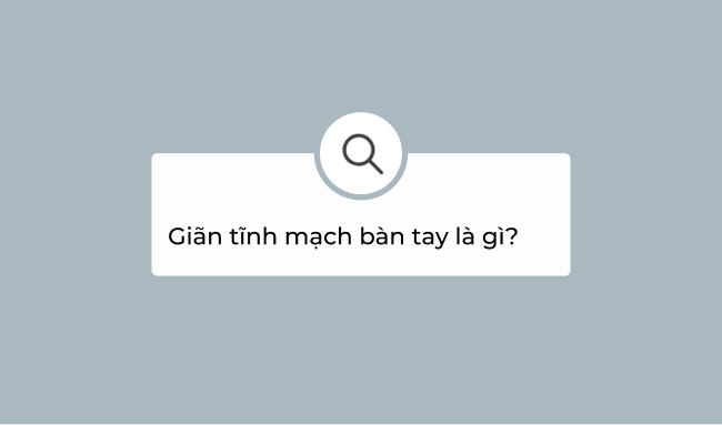 Giãn tĩnh mạch bàn tay 1 Giãn tĩnh mạch bàn tay là gì