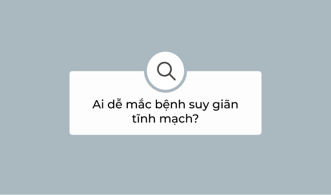 Ai dễ mắc bệnh suy giãn tĩnh mạch? 8 Ai dễ mắc bệnh suy giãn tĩnh mạch?