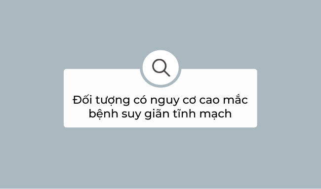 đối tượng có nguy cơ cao mắc bệnh suy giãn tĩnh mạch