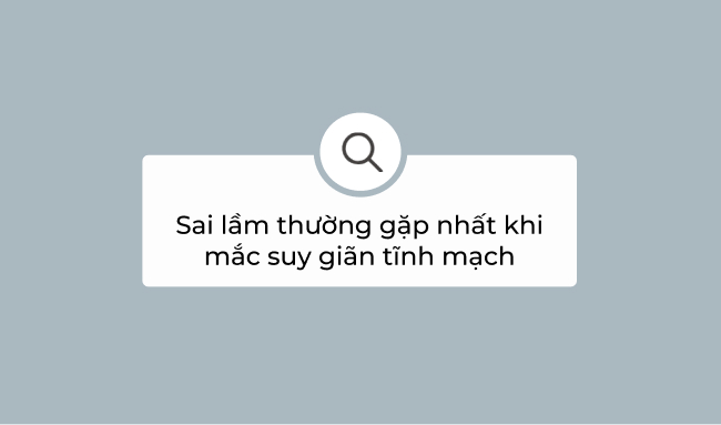 Tưởng đơn giản nhưng đây lại là sai lầm thường gặp nhất khi mắc suy giãn tĩnh mạch 1 sai lầm thường gặp nhất khi mắc suy giãn tĩnh mạch