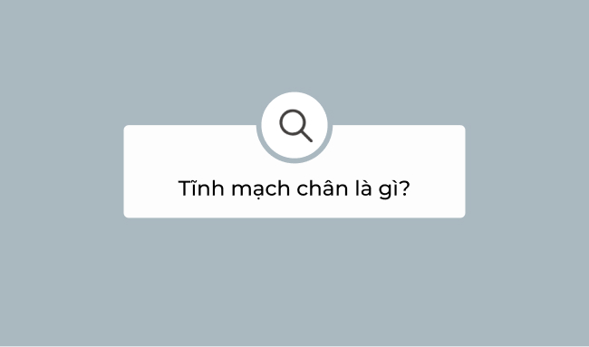 Tĩnh mạch chân là gì? 10 Tĩnh mạch chân là gì?